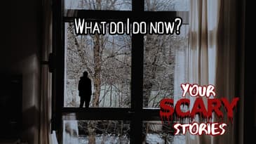 What Should I do? True scary story