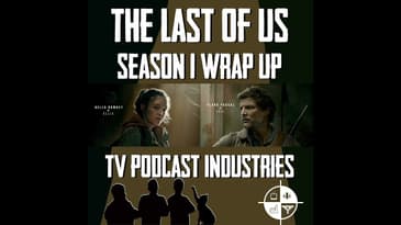 The Last Of Us Season 1 Wrap Up
