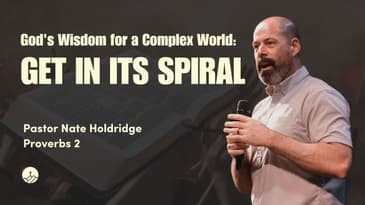 God's Wisdom for a Complex World: Get in its Spiral (Proverbs 2)