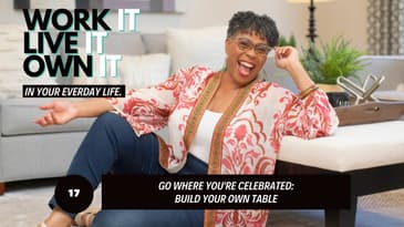 Building Your Own Table: Thrive Where You're Valued and Appreciated |Work it Live it Own it
