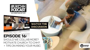 UKCHH PODCAST - EP16 - SHOULD WE COLLAB MORE? MOTIVATE CHURCH TO CHH? + TIPS ON MIXING YOUR MUSIC