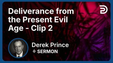 Deliverance from the Present Evil Age | Clip 2 | Derek Prince