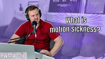 What Is Motion Sickness | PWMW Podcast Clips