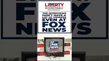 The Interviews Don’t Have a Lot of Viewers, Even at Fox News | Liberty Roundtable Live