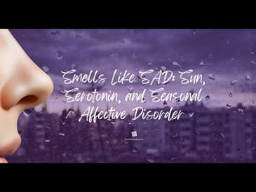 Smells Like S.A.D.: Sun, Serotonin, and Seasonal Affective Disorder