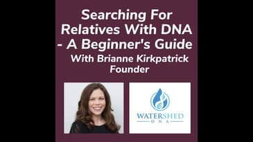 Searching For Relatives With DNA - A Beginner's Guide With Brianne Kirkpatrick Founder
