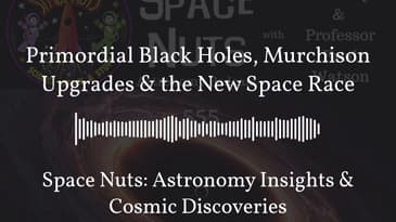 Primordial Black Holes, Murchison Upgrades & the New Space Race | Space Nuts: Astronomy Insights...