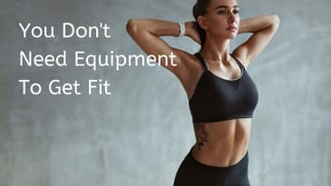 You Don't Need Equipment to get Fit