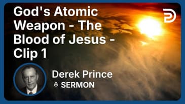 God's Atomic Weapon - The Blood of Jesus | Clip 2 | Derek Prince