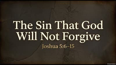 The Sin that God Will Not Forgive - Joshua 5:6-15 - Nate Prazuch
