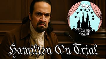 Part of Your Broadway World Podcast (S3EP27) | Putting Hamilton On Trial: A Chaotic Broadway Debate!