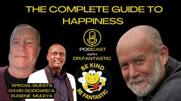 The Complete Guide to Happiness Podcast with Dr. Fantastic: David Goddard & Eugene Muleya Interviews
