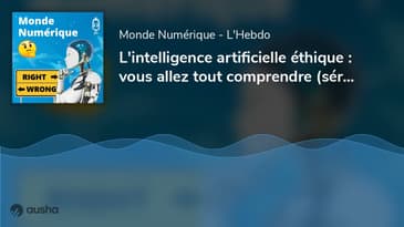 L'intelligence artificielle éthique : vous allez tout comprendre (série spéciale)