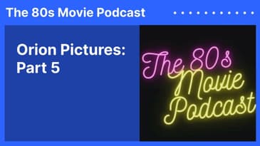 Orion Pictures: Part 5 | The 80s Movie Podcast
