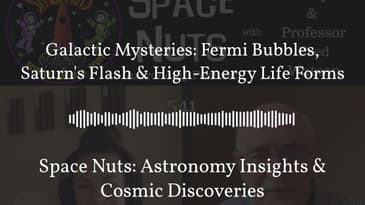 Galactic Mysteries: Fermi Bubbles, Saturn's Flash & High-Energy Life Forms | Space Nuts:...