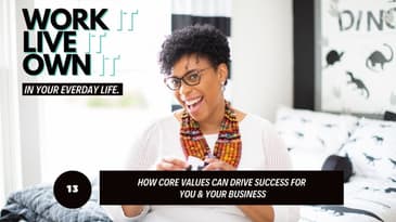 How Core Values Can Drive Success for You and Your Business | Work it, Live it, Own it!