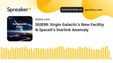 S03E99: Virgin Galactic's New Facility & SpaceX's Starlink Anomaly