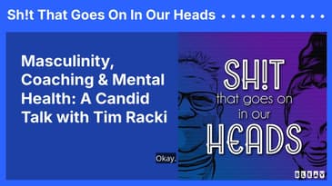 Masculinity, Coaching & Mental Health: A Candid Talk with Tim Racki | Sh!t That Goes On In Our Heads