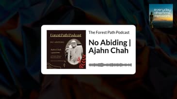 No Abiding | Ajahn Chah | The Forest Path Podcast