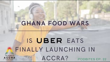 GHANA FOOD WARS: IS UBER EATS FINALLY LAUNCHING IN ACCRA? | PODBITES EP. 22