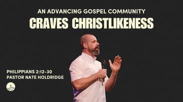 An Advancing Gospel Community: Craves Christlikeness (Philippians 3:12-21)