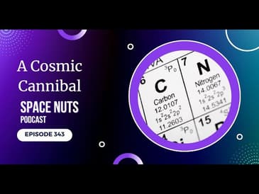 A Cosmic Cannibal | Space Nuts 343 | Space News Podcast
