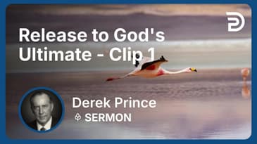 Release to God's Ultimate | Clip 1 | Derek Prince