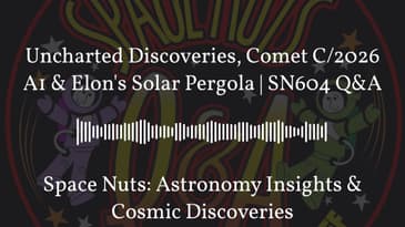 Uncharted Discoveries, Comet C/2026 A1 & Elon's Solar Pergola | SN604 Q&A | Space Nuts:...