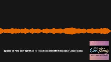 The One Thing with David & Laurie - Episode 43: Mind-Body-Spirit Care for Transitioning Into 5th...