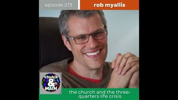 The Church and the Three-Quarter Life Crisis with Rob Myallis | Episode 273
