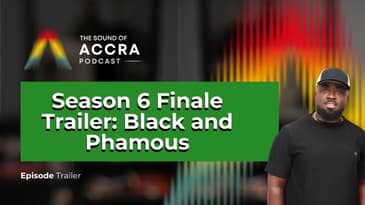 Black and Phamous Season 6 Finale Trailer | The Sound of Accra Podcast