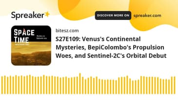 S27E109: Venus's Continental Mysteries, BepiColombo's Propulsion Woes, and Sentinel-2C's Orbital Deb
