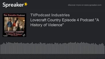 Lovecraft Country Episode 4 Podcast "A History of Violence" (made with Spreaker)