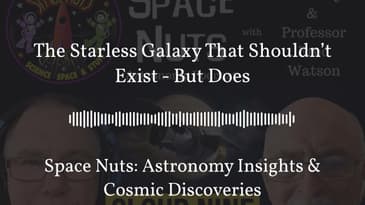 The Starless Galaxy That Shouldn’t Exist - But Does | Space Nuts: Astronomy Insights & Cosmic...