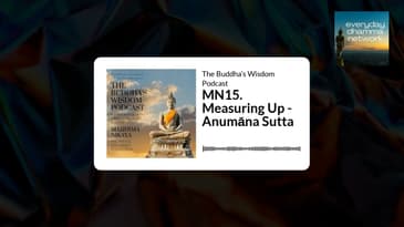MN15. Measuring Up - Anumāna Sutta | The Buddha’s Wisdom Podcast