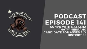 Episode 141 - Convo with Natasha "Naty" Serrano Candidate for CA Assembly District 56