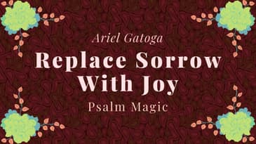 Psalm 126: Replace Sorrow With Joy