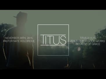 Titus 2:11-15 -- Zealous For Good Works Because Of Grace