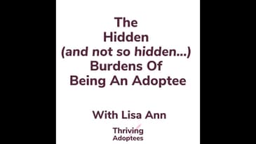 The Hidden (and not so hidden) Burdens of the Adoptee With Lisa Ann