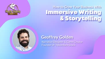How to Grow Your Business With Immersive Writing and Storytelling [w/ Geoffrey Golden]