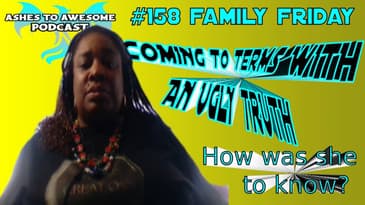 159-FAMILY FRIDAY- COMING TO TERMS WITH AN UGLY TRUTH