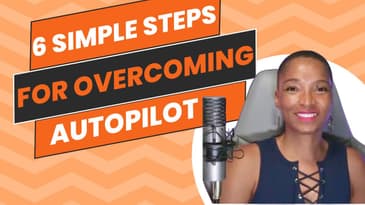 6 Simple Steps To Overcoming Autopilot And Creating Your Dream Life