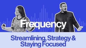 Frequency Ep 20: Streamlining, Strategy & Staying Focused