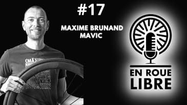 #17 - Maxime Brunand - Mavic - La roue, mais pas que…