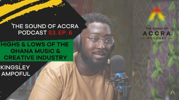 HIGHS AND LOWS OF THE GHANA MUSIC & CREATIVE INDUSTRY x KINGSLEY AMPOFUL | S3 EP.6