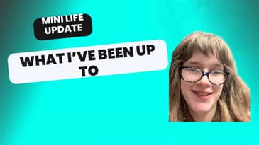 Here's  What I've Been Up To... MINI LIFE UPDATE