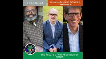 The Future of the Disciples of Christ with David Emery and Loren Richmond Jr. | Episode 261