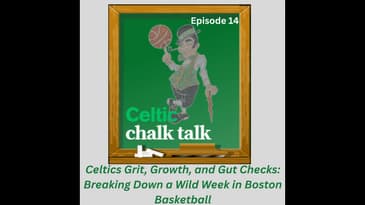 Celtics Grit, Growth, and Gut Checks: Breaking Down a Wild Week in Boston Basketball