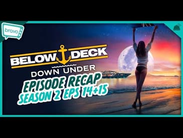 Below Deck Down Under | Season 2 Eps 14-15 Recap