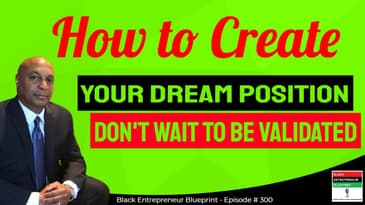 Black Entrepreneur Blueprint: 300 - Jay Jones - How To Create Your Dream Position - Don't Wait...